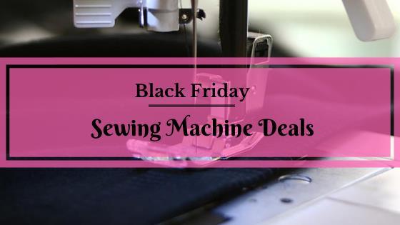 Best Black Friday Sewing Machine Deals 2023- Bag yourself a great deal